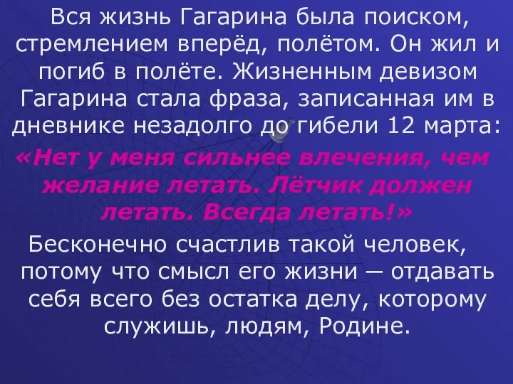 Вся жизнь Гагарина была поиском, стремлением вперёд, полётом. Он жил и