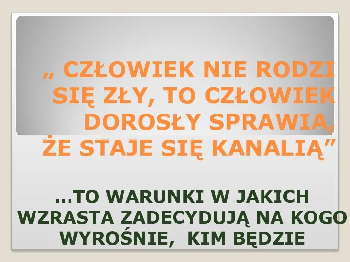 „ CZŁOWIEK NIE RODZI SIĘ ZŁY, TO CZŁOWIEK DOROSŁY SPRAWIA, ŻE