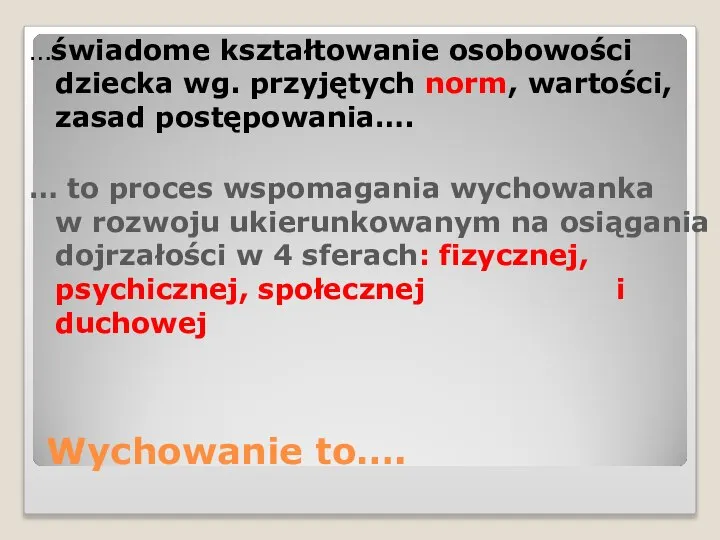 Wychowanie to…. …świadome kształtowanie osobowości dziecka wg. przyjętych norm, wartości, zasad