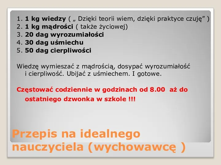 Przepis na idealnego nauczyciela (wychowawcę ) 1. 1 kg wiedzy (