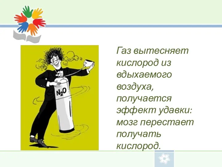 Газ вытесняет кислород из вдыхаемого воздуха, получается эффект удавки: мозг перестает получать кислород.