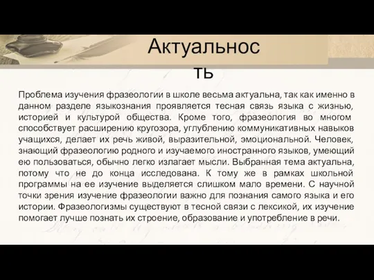 Актуальность Проблема изучения фразеологии в школе весьма актуальна, так как именно