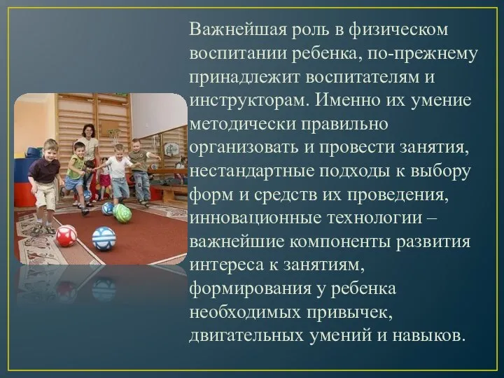 Важнейшая роль в физическом воспитании ребенка, по-прежнему принадлежит воспитателям и инструкторам.