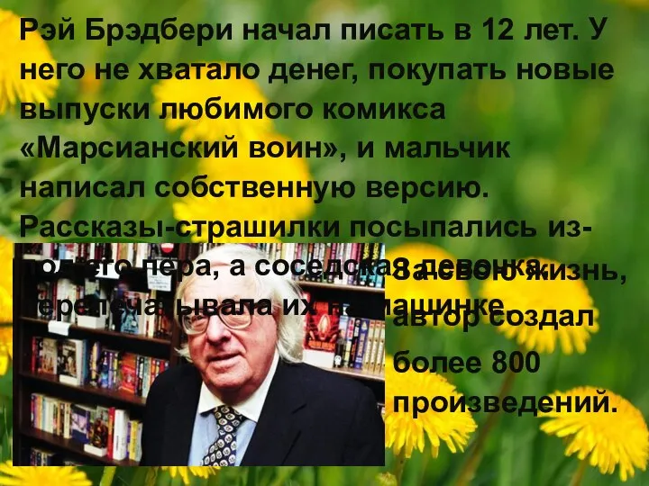 За свою жизнь, автор создал более 800 произведений. Рэй Брэдбери начал