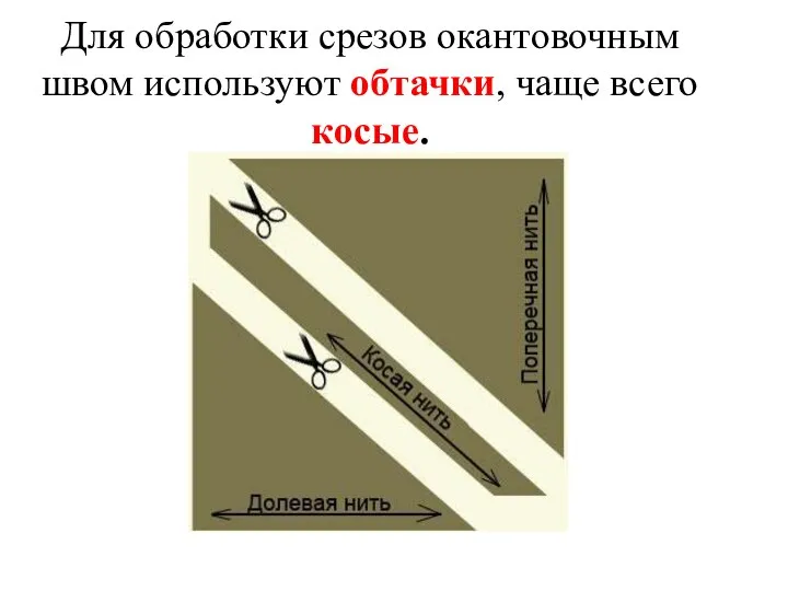 Для обработки срезов окантовочным швом используют обтачки, чаще всего косые.