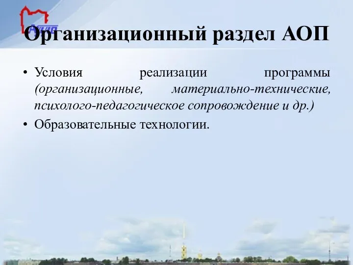 Организационный раздел АОП Условия реализации программы (организационные, материально-технические, психолого-педагогическое сопровождение и др.) Образовательные технологии.