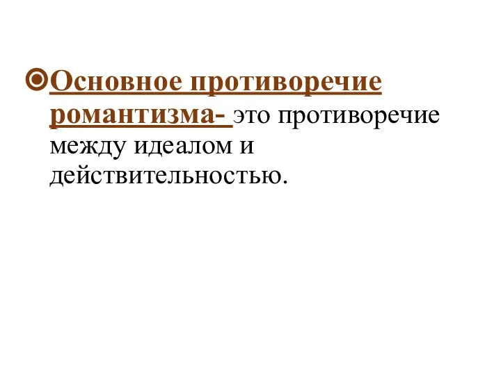 Основное противоречие романтизма- это противоречие между идеалом и действительностью.