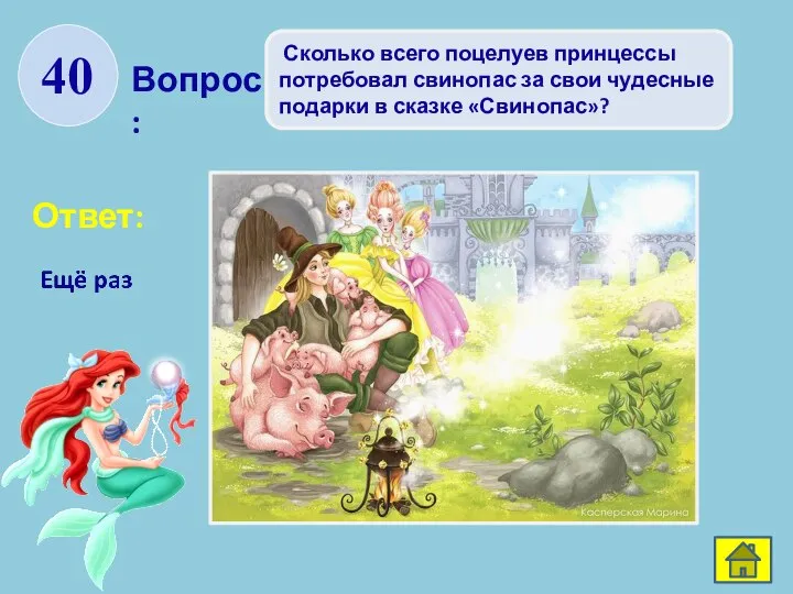 Вопрос: Ответ: 40 Сколько всего поцелуев принцессы потребовал свинопас за свои