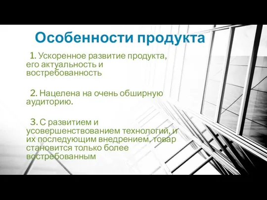 Особенности продукта 1. Ускоренное развитие продукта, его актуальность и востребованность 2.