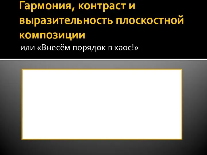 Гармония, контраст и выразительность плоскостной композиции или «Внесём порядок в хаос!»