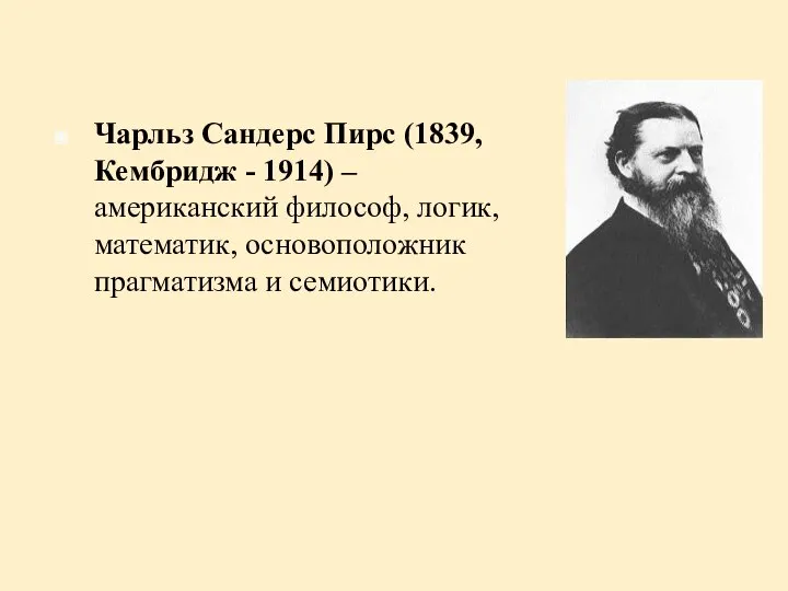 Чарльз Сандерс Пирс (1839, Кембридж - 1914) –американский философ, логик, математик, основоположник прагматизма и семиотики.