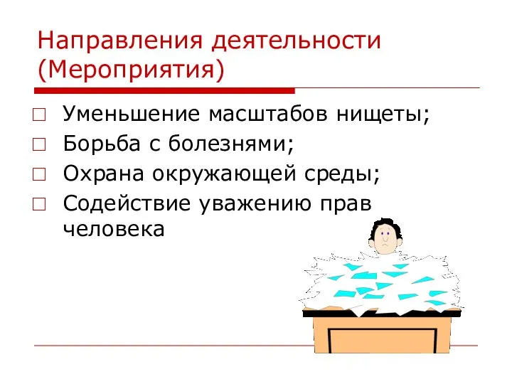 Направления деятельности (Мероприятия) Уменьшение масштабов нищеты; Борьба с болезнями; Охрана окружающей среды; Содействие уважению прав человека