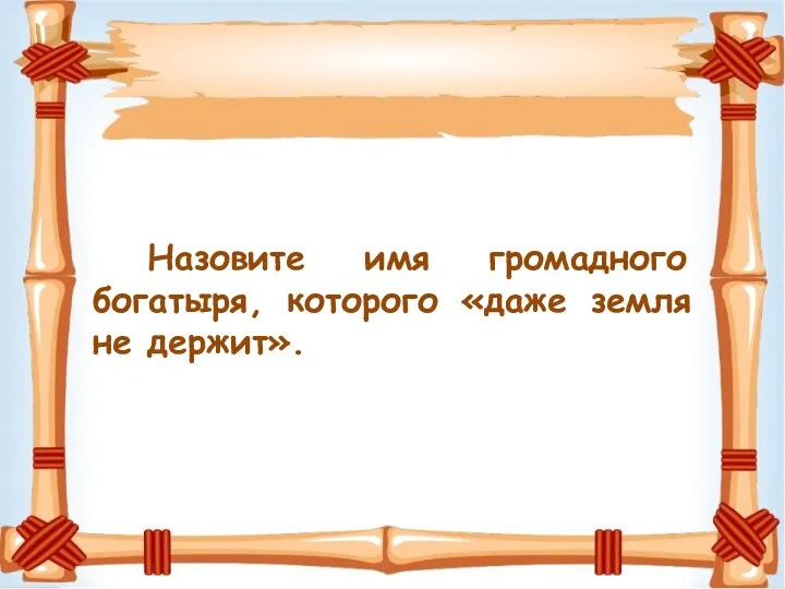 Назовите имя громадного богатыря, которого «даже земля не держит».