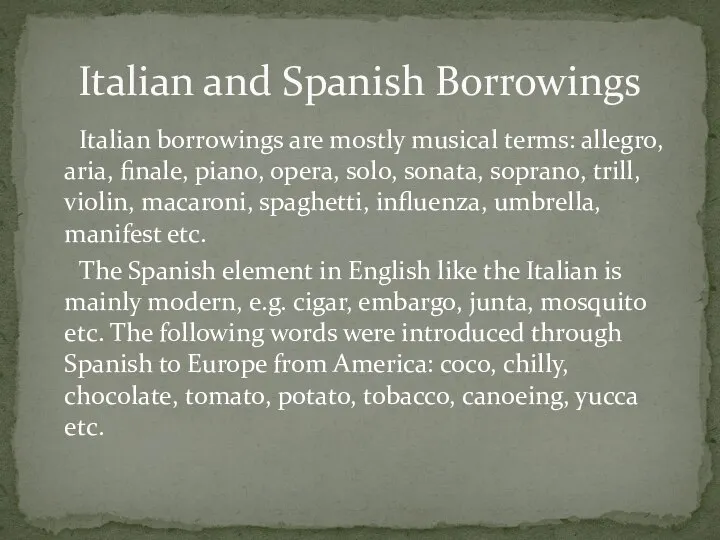 Italian borrowings are mostly musical terms: allegro, aria, finale, piano, opera,