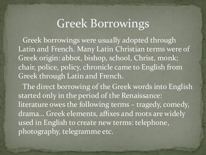 Greek Borrowings Greek borrowings were usually adopted through Latin and French.