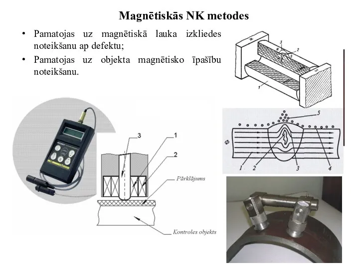 Magnētiskās NK metodes Pamatojas uz magnētiskā lauka izkliedes noteikšanu ap defektu;