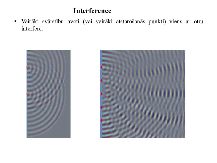 Interference Vairāki svārstību avoti (vai vairāki atstarošanās punkti) viens ar otru interferē.