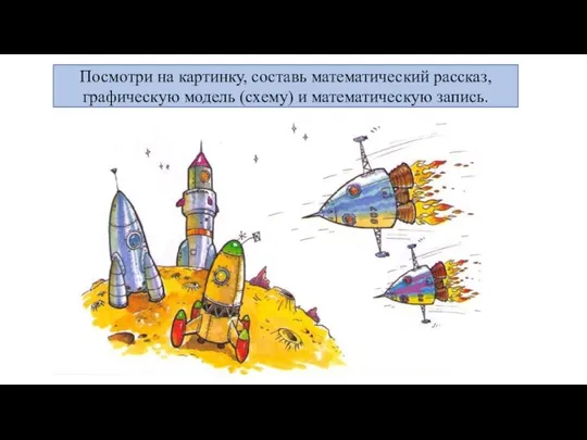 Посмотри на картинку, составь математический рассказ, графическую модель (схему) и математическую запись.