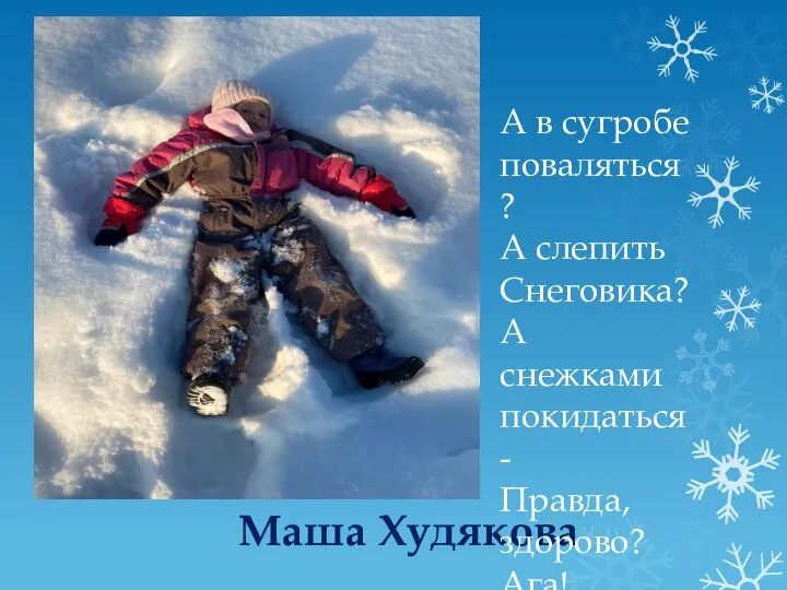 Маша Худякова А в сугробе поваляться? А слепить Снеговика? А снежками покидаться - Правда, здорово? Ага!