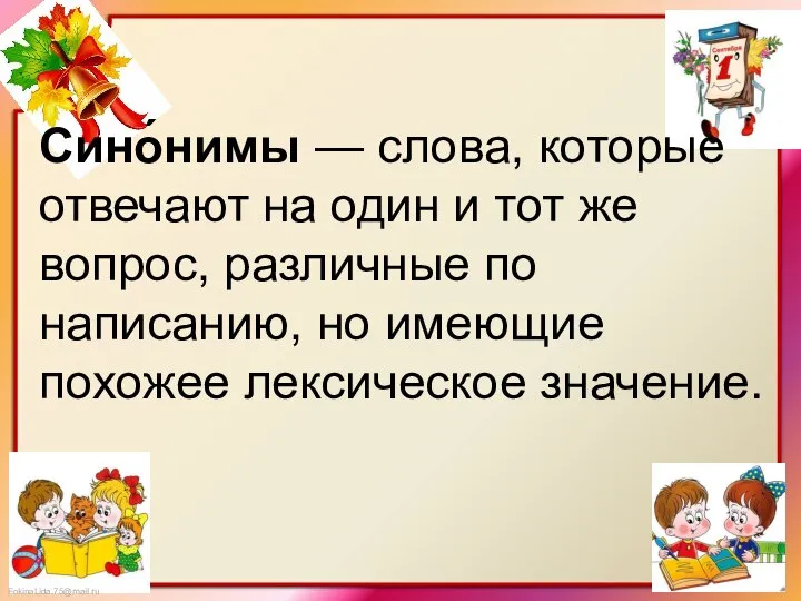 Сино́нимы — слова, которые отвечают на один и тот же вопрос,