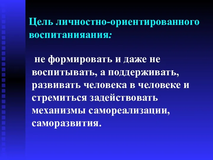 Цель личностно-ориентированного воспитанияания: не формировать и даже не воспитывать, а поддерживать,