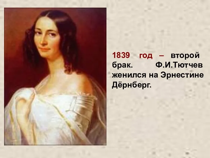 1839 год – второй брак. Ф.И.Тютчев женился на Эрнестине Дёрнберг.