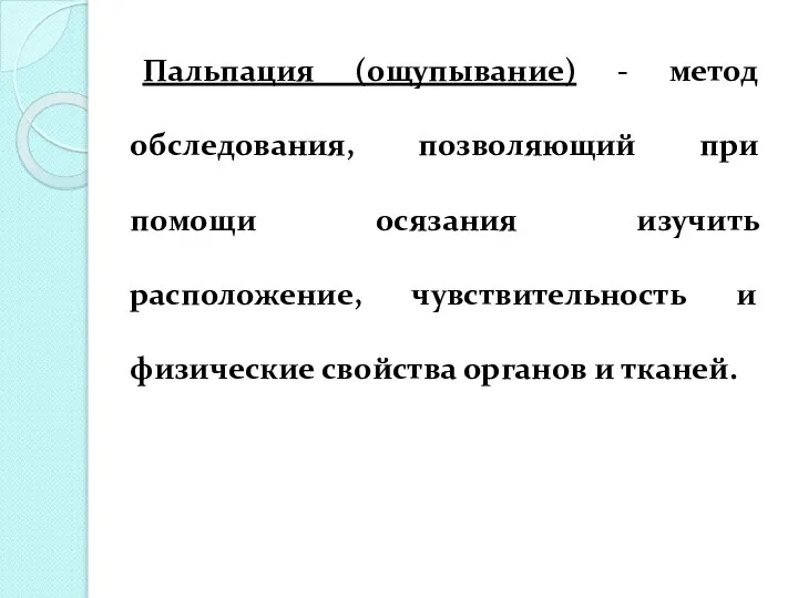 Пальпация (ощупывание) - метод обследования, позволяющий при помощи осязания изучить расположение,