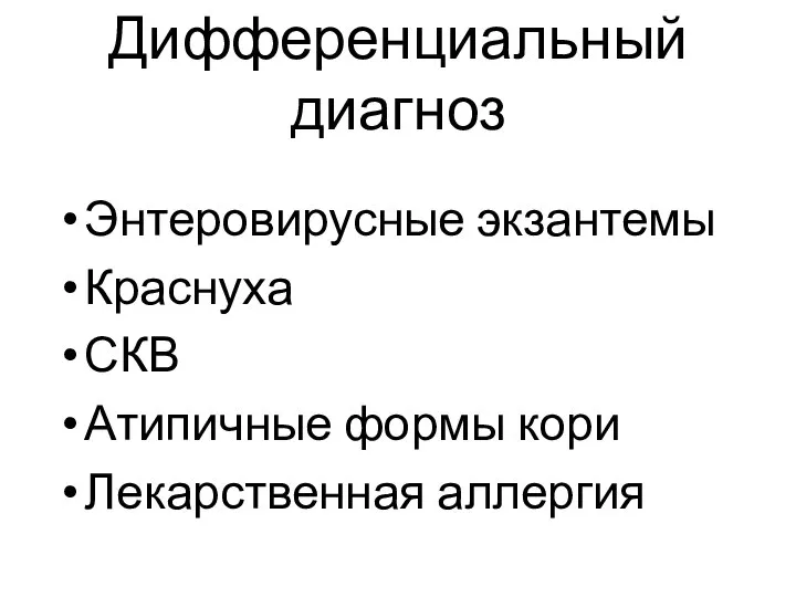 Дифференциальный диагноз Энтеровирусные экзантемы Краснуха СКВ Атипичные формы кори Лекарственная аллергия