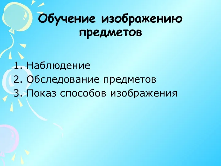 Обучение изображению предметов 1. Наблюдение 2. Обследование предметов 3. Показ способов изображения