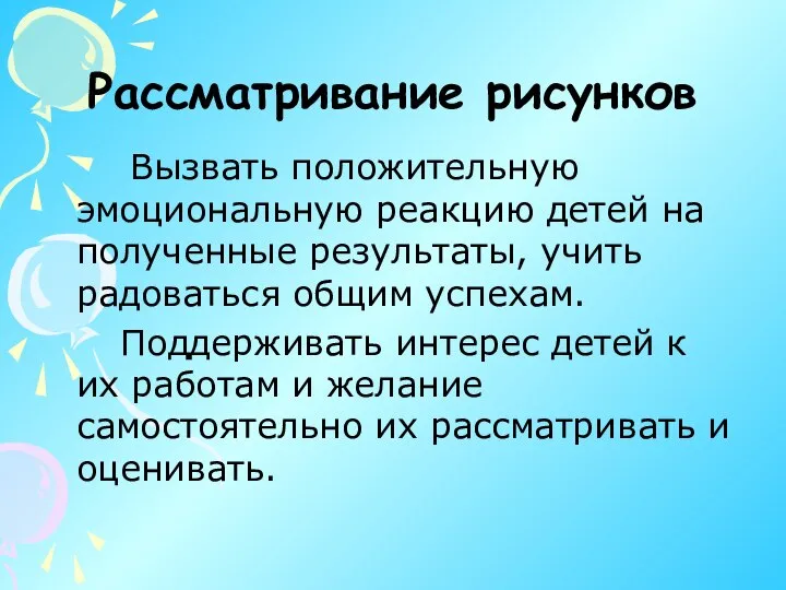 Рассматривание рисунков Вызвать положительную эмоциональную реакцию детей на полученные результаты, учить