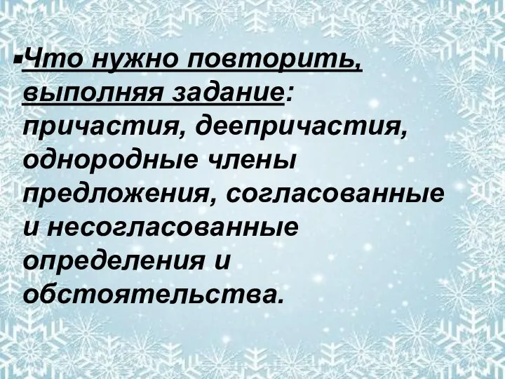 Что нужно повторить, выполняя задание: причастия, деепричастия, однородные члены предложения, согласованные и несогласованные определения и обстоятельства.