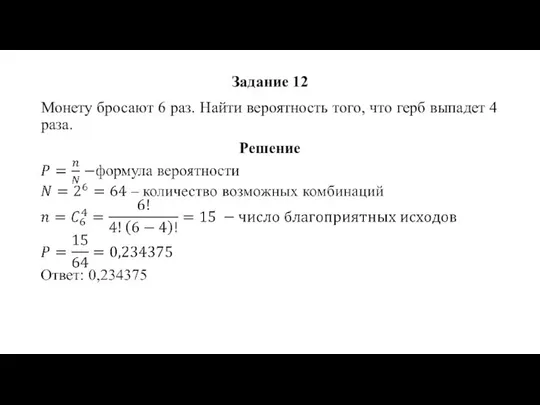 Задание 12 Монету бросают 6 раз. Найти вероятность того, что герб выпадет 4 раза. Решение