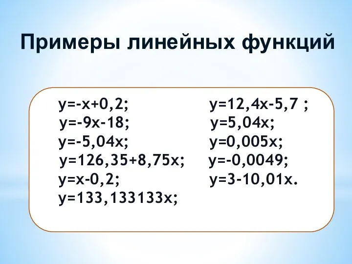 Примеры линейных функций y=-x+0,2; y=12,4x-5,7 ; y=-9x-18; y=5,04x; y=-5,04x; y=0,005x; y=126,35+8,75x; y=-0,0049; y=x-0,2; y=3-10,01x. y=133,133133x;