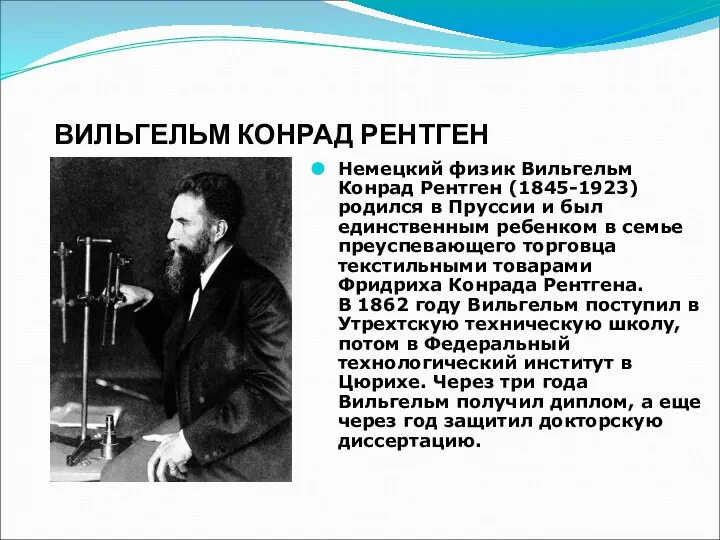 ВИЛЬГЕЛЬМ КОНРАД РЕНТГЕН Немецкий физик Вильгельм Конрад Рентген (1845-1923) родился в