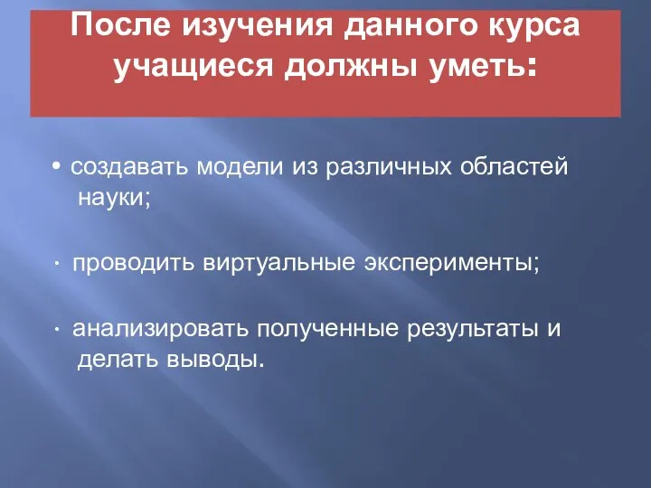 После изучения данного курса учащиеся должны уметь: • создавать модели из