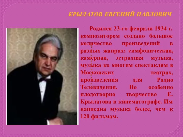 КРЫЛАТОВ ЕВГЕНИЙ ПАВЛОВИЧ Родился 23-го февраля 1934 г. композитором создано большое