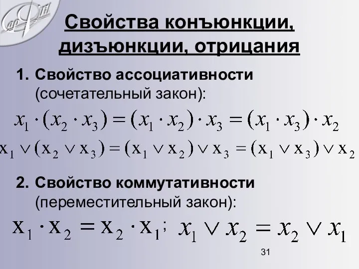 Свойства конъюнкции, дизъюнкции, отрицания Свойство ассоциативности (сочетательный закон): Свойство коммутативности (переместительный закон): ;