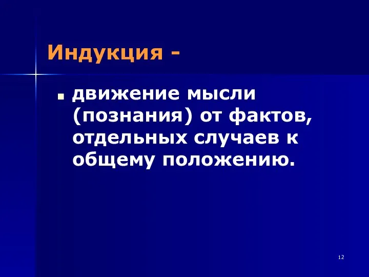 Индукция - движение мысли (познания) от фактов, отдельных случаев к общему положению.