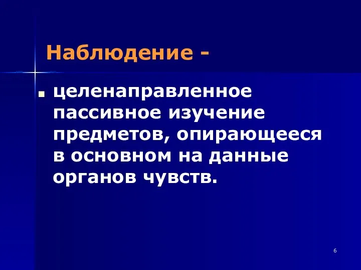 Наблюдение - целенаправленное пассивное изучение предметов, опирающееся в основном на данные органов чувств.