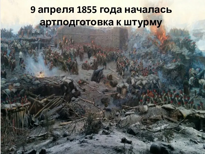 9 апреля 1855 года началась артподготовка к штурму