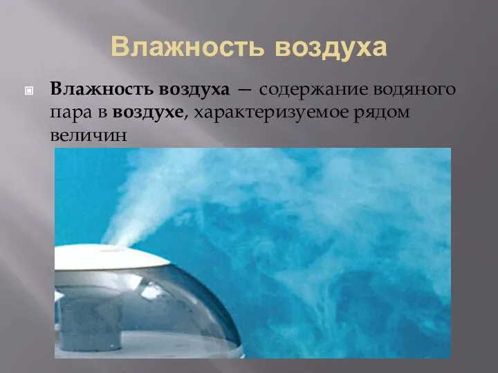 Влажность воздуха Влажность воздуха — содержание водяного пара в воздухе, характеризуемое рядом величин