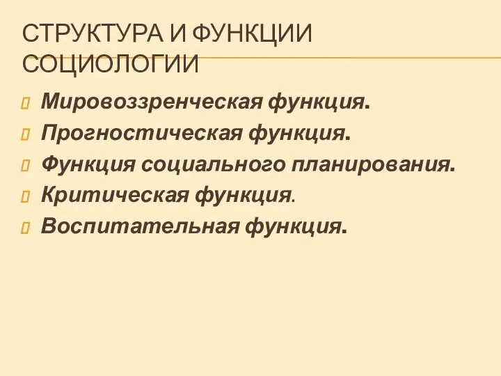 СТРУКТУРА И ФУНКЦИИ СОЦИОЛОГИИ Мировоззренческая функция. Прогностическая функция. Функция социального планирования. Критическая функция. Воспитательная функция.