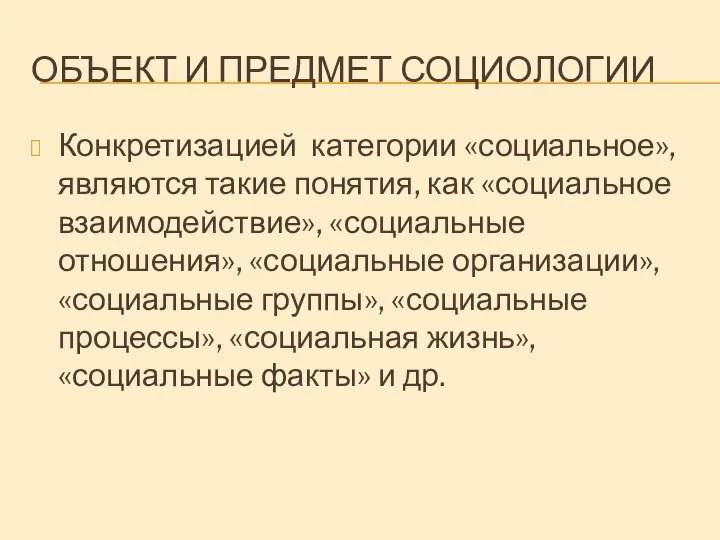 ОБЪЕКТ И ПРЕДМЕТ СОЦИОЛОГИИ Конкретизацией категории «социальное», являются такие понятия, как