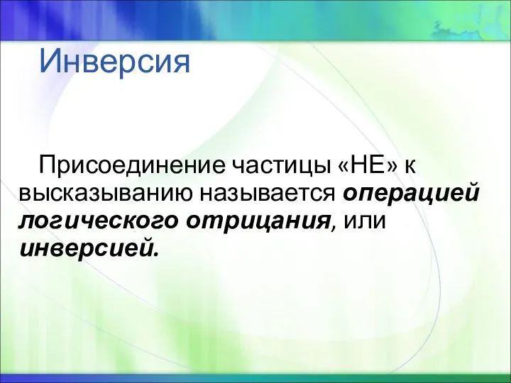 Инверсия Присоединение частицы «НЕ» к высказыванию называется операцией логического отрицания, или инверсией.