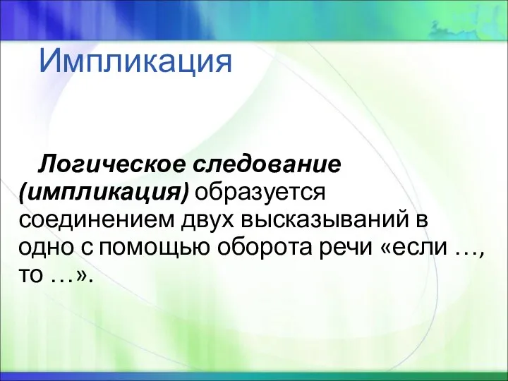 Импликация Логическое следование (импликация) образуется соединением двух высказываний в одно с