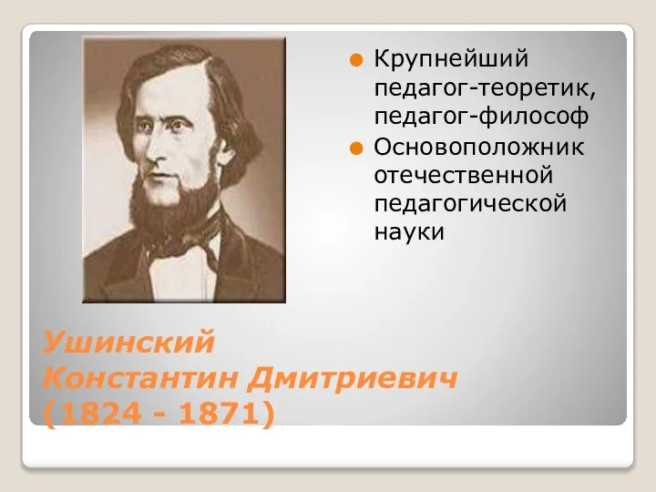 Ушинский Константин Дмитриевич (1824 - 1871) Крупнейший педагог-теоретик, педагог-философ Основоположник отечественной педагогической науки