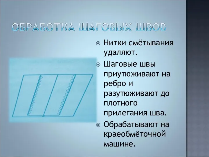 Нитки смётывания удаляют. Шаговые швы приутюживают на ребро и разутюживают до