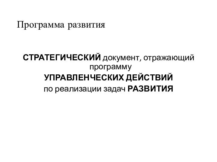 Программа развития СТРАТЕГИЧЕСКИЙ документ, отражающий программу УПРАВЛЕНЧЕСКИХ ДЕЙСТВИЙ по реализации задач РАЗВИТИЯ