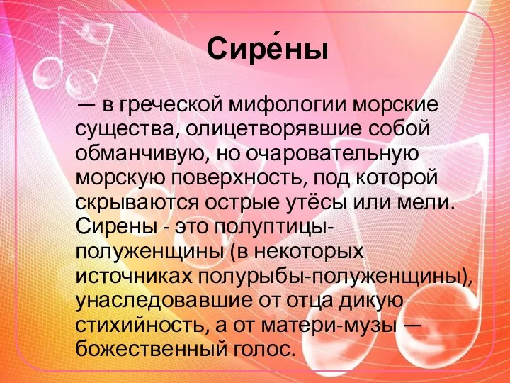 Сире́ны — в греческой мифологии морские существа, олицетворявшие собой обманчивую, но