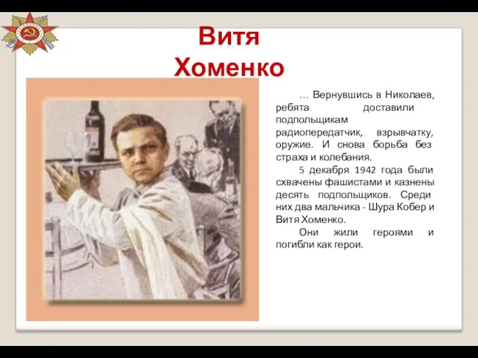 Витя Хоменко … Вернувшись в Николаев, ребята доставили подпольщикам радиопередатчик, взрывчатку,
